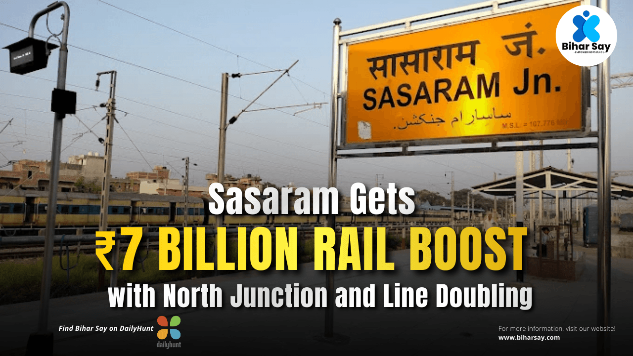 Sasaram Gets â‚¹7 Billion Rail Boost with North Junction and Line Doubling